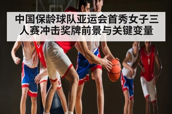 中国保龄球队亚运会首秀女子三人赛冲击奖牌前景与关键变量 - NG28