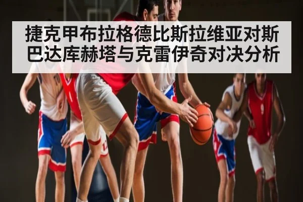 捷克甲布拉格德比斯拉维亚对斯巴达库赫塔与克雷伊奇对决分析（NG28APP）